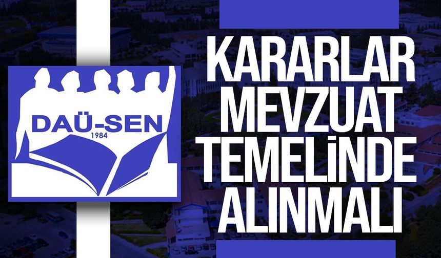 DAÜ-SEN’den Çavuşoğlu’na çağrı: Kararlar mevzuat temelinde alınmalı