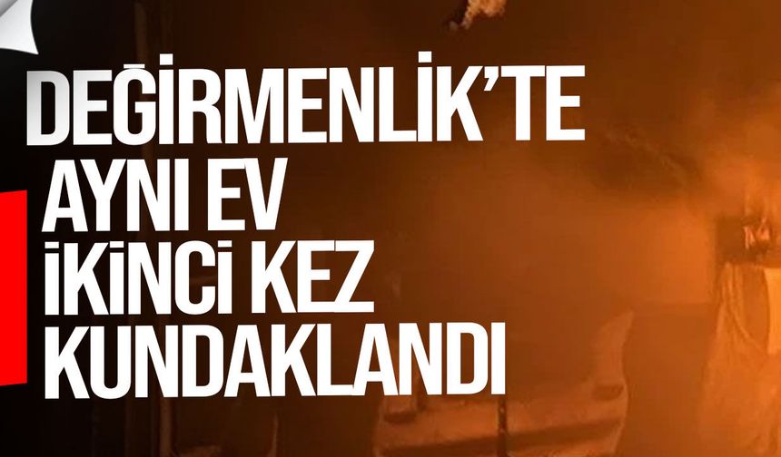 Değirmenlik’te aynı ev ikinci kez kundaklandı