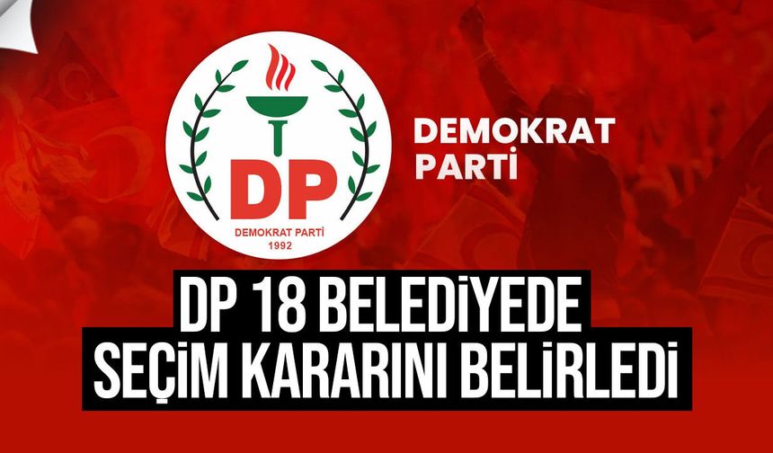DP 18 belediyede seçim kararını belirledi