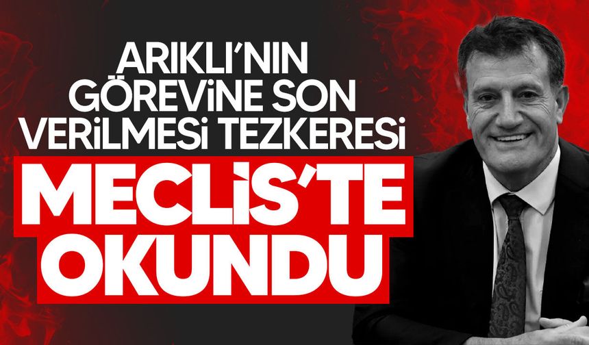 Erhan Arıklı’nın görevine son verilmesi tezkeresi Meclis’te okundu