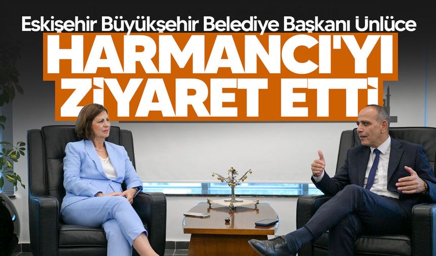 Eskişehir Büyükşehir Belediye Başkanı Ünlüce’den Harmancı’ya ziyaret
