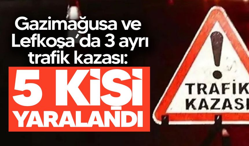 Gazimağusa ve Lefkoşa’da 3 trafik kazası: 5 kişi yaralandı