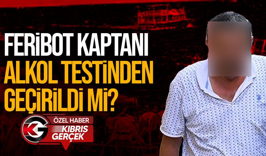 Gemi kaptanına kaza sonrası alkol testi yapıldı mı?