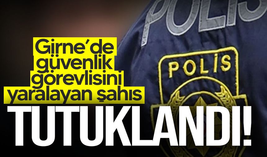Girne’de güvenlik görevlisini yaralayan şahıs tutuklandı!