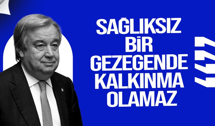 Guterres: Tahrip olmuş bir gezegende kalkınma olamaz