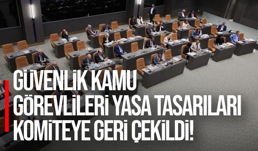 Güvenlik Kamu Görevlileri yasa tasarıları Komiteye geri çekildi