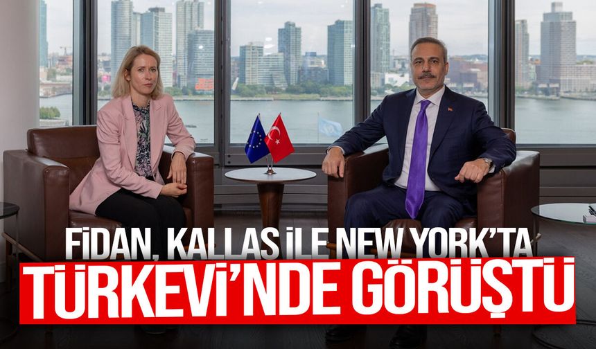 Hakan Fidan, Kaja Kallas ile New York’ta görüştü