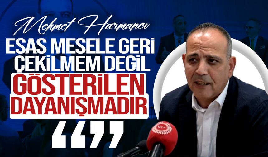 Harmancı: Esas mesele geri çekilmem değil, gösterilen dayanışmadır