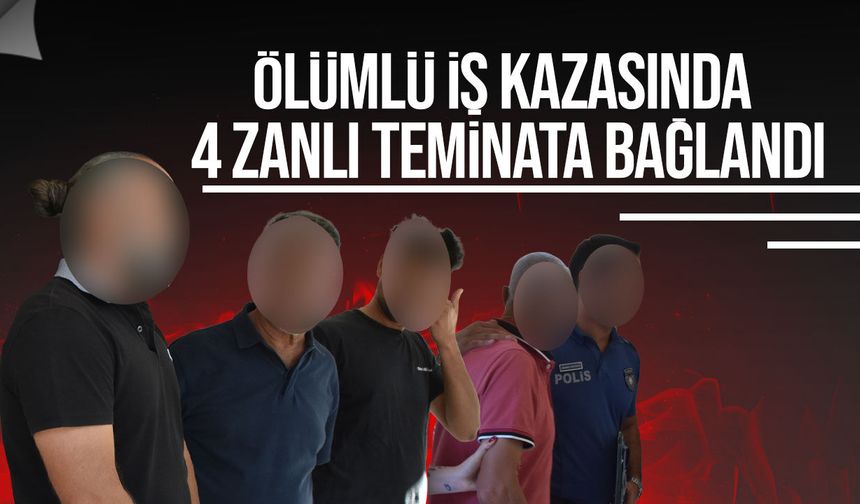 Haspolat’taki ölümlü iş kazasında 4 zanlı teminata bağlandı