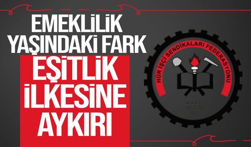 Hür-İş: Sosyal Sigortalar’a bağlı çalışanlar 59-60 yaşlarında emekli olabiliyor