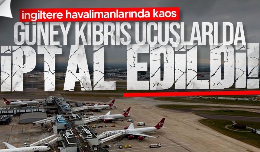 İngiltere havalimanlarında kaos: Güney Kıbrıs uçuşları da iptal edildi