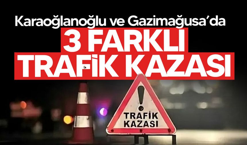 Karaoğlanoğlu ve Gazimağusa’da 3 trafik kazası: Bir sürücü yoğun bakımda