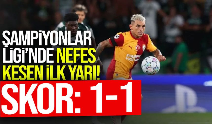 Şampiyonlar Ligi’nde nefes kesen ilk yarı: Sporting 1-1 Galatasaray