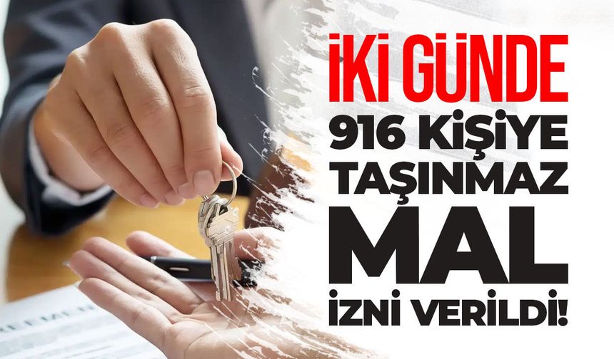 İki günde 916 yabancıya taşınmaz mal satın alma izni