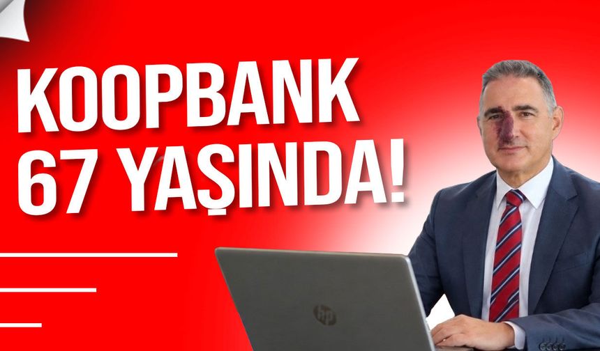 Koopbank 67 yaşında: Bilanço büyüklüğü 87 milyar TL’ye ulaştı
