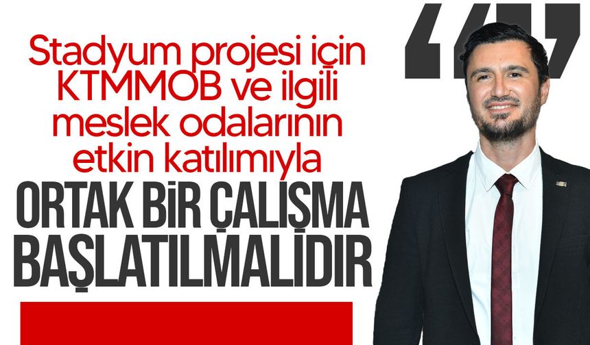 KTMMOB Başkanı Görkem Çelik’ten stadyum projesine eleştiri