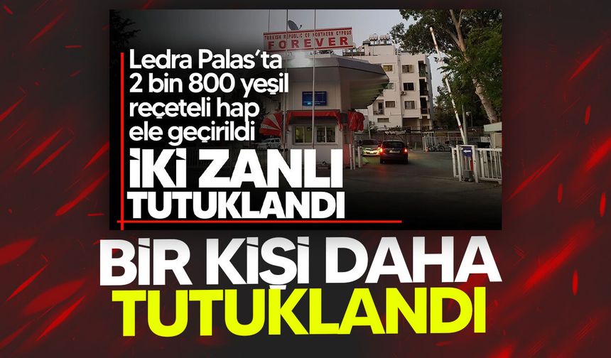 Ledra Palas’ta 2 bin 800 yeşil reçeteli hap: Bir kişi daha tutuklandı