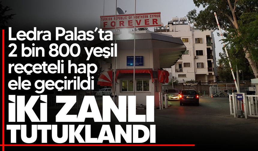 Ledra Palas’ta 2 bin 800 yeşil reçeteli hap ele geçirildi