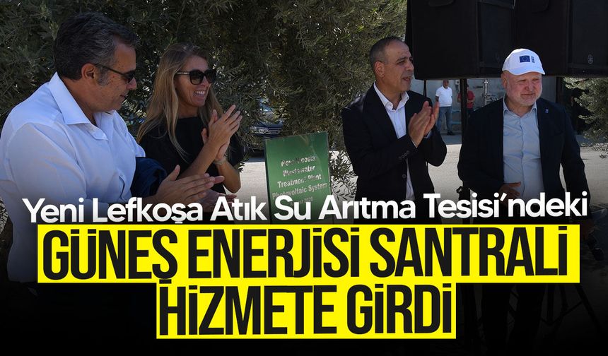 Lefkoşa Atık Su Arıtma Tesisi’nde güneş enerjisi santrali açıldı
