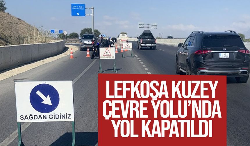 Lefkoşa Kuzey Çevre Yolu’nda yol kapatıldı