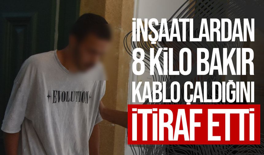 Lefkoşa’da üç inşaattan bakır kablo çaldığını itiraf etti