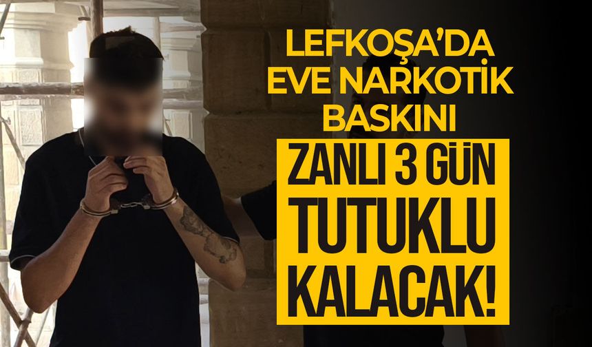 Lefkoşa’da yasaklı madde operasyonu: 1 kişi 3 gün tutuklu kalacak