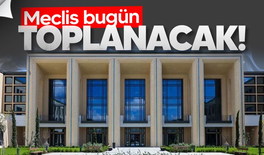 Meclis bugün olağanüstü toplanıyor