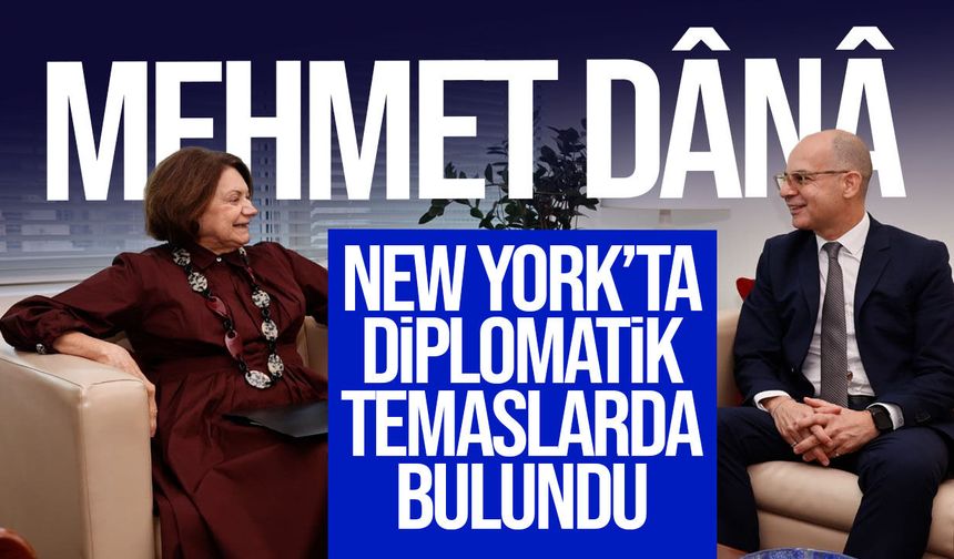 Mehmet Dânâ New York’ta diplomatik temaslarda bulundu