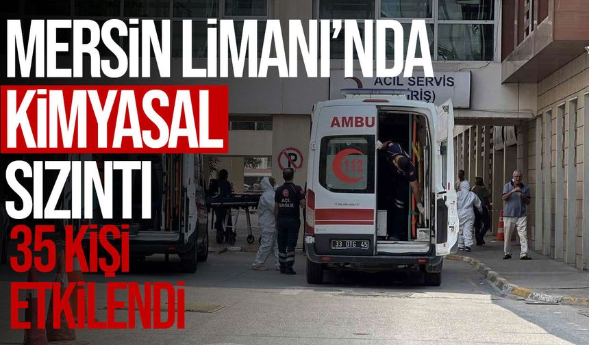 Mersin Limanı’nda kimyasal sızıntı: 35 kişi etkilendi, KKTC seferleri takipte