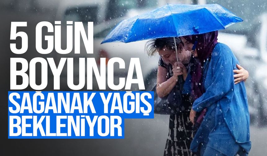 Meteoroloji uyardı: 5 gün boyunca sağanak yağış bekleniyor