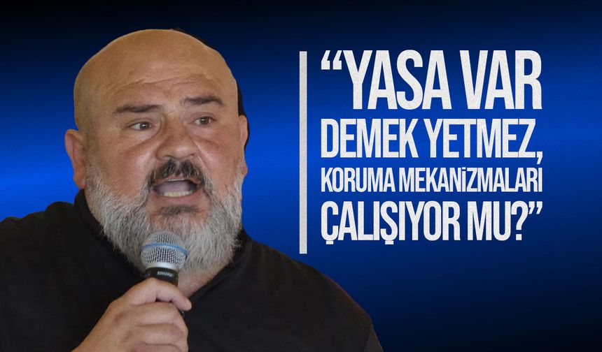 Ömer Gedik: Yasaların varlığı değil uygulanıp uygulanmadığı sorgulanmalı