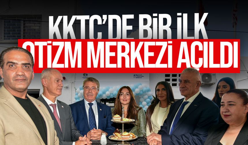 KKTC’nin ilk Otizm Merkezi Lefkoşa’da hizmete açıldı