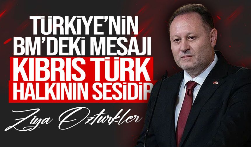 Öztürkler: Erdoğan’ın BM mesajı Kıbrıs Türk halkının sesi oldu
