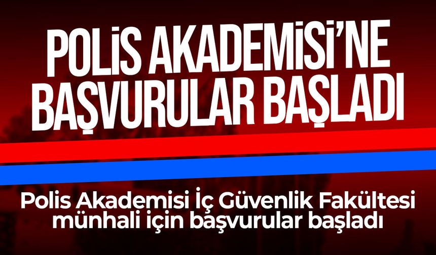 Polis Akademisi İç Güvenlik Fakültesi için başvurular başladı