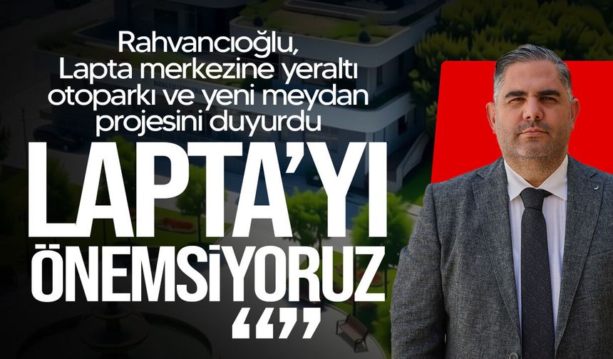 Rahvancıoğlu’ndan Lapta’ya yeraltı otoparkı ve yeni meydan projesi