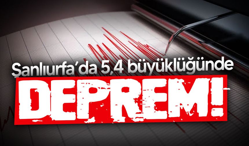Şanlıurfa’da 5,4 büyüklüğünde deprem