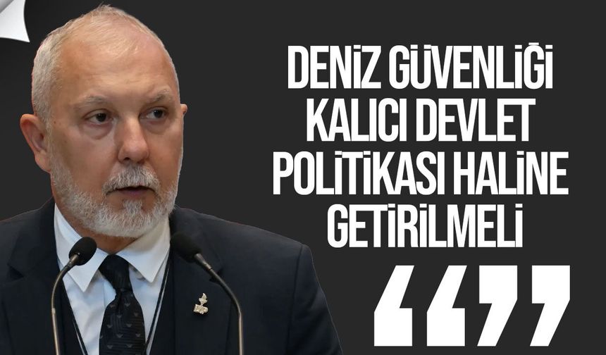 Serhat Akpınar: Deniz güvenliği kalıcı devlet politikası haline getirilmeli