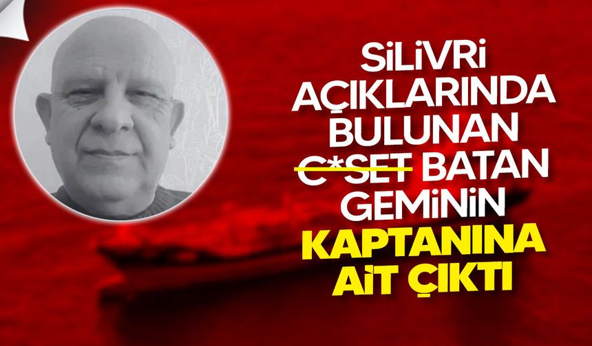 Silivri açıklarında bulunan c*set batan geminin kaptanına ait çıktı
