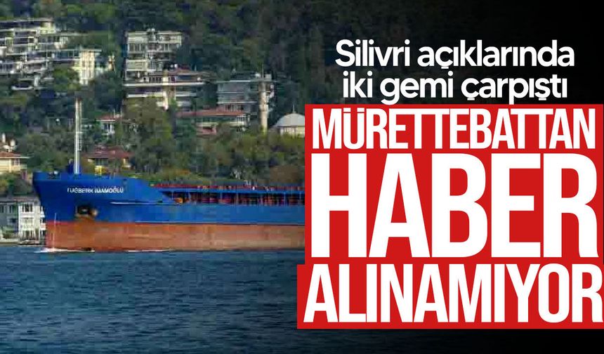 Silivri açıklarında gemi faciası: 10 kişilik mürettebattan haber alınamıyor