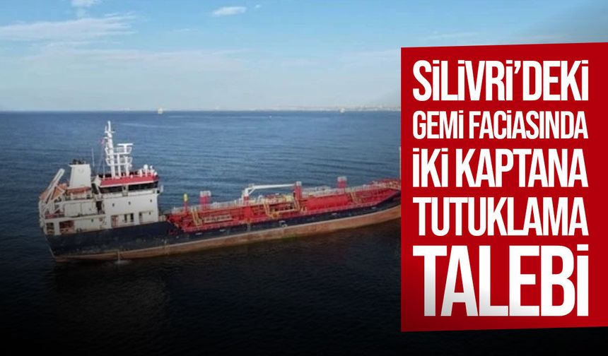 Silivri’deki gemi kazasında iki kaptana tutuklama talebi