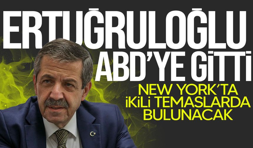Tahsin Ertuğruloğlu BM Genel Kurulu temasları için ABD’ye gitti