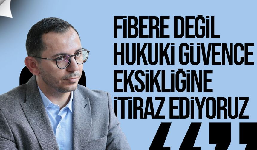TEL-SEN: Fibere değil, şeffaflık ve hukuki güvence eksikliğine itiraz ediyoruz