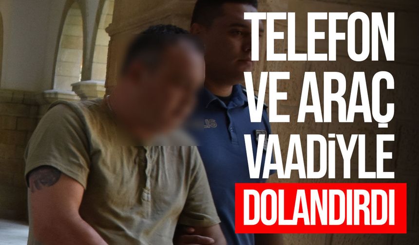 Telefon ve araç vaadiyle para temini: S.K. cezaevine gönderildi
