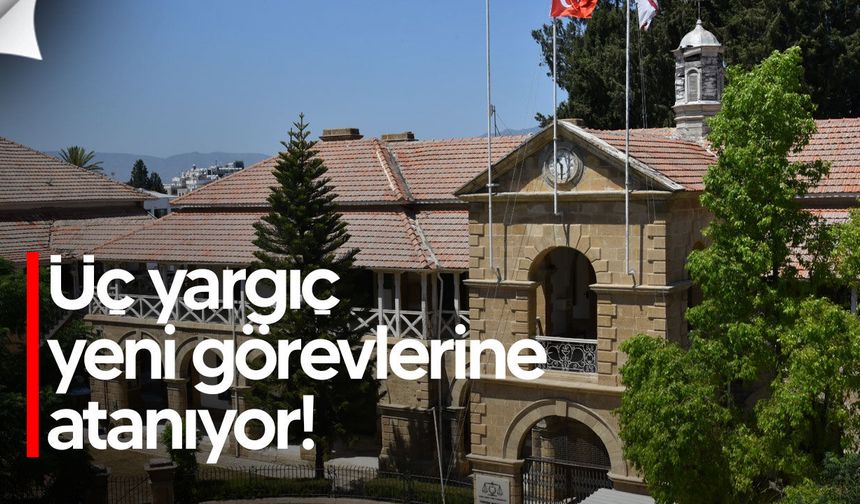 Üç yargıç yeni görevlerine atanıyor: yarın yemin edecekler