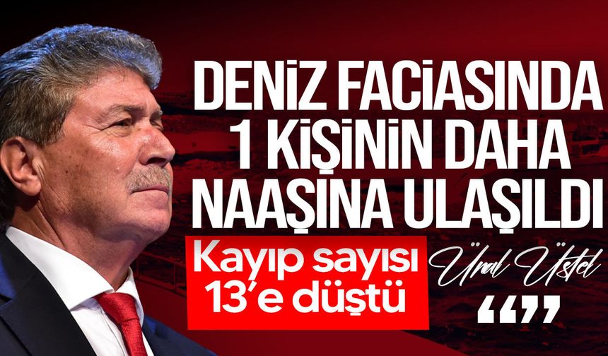 Ünal Üstel: Deniz faciasında bir kişinin daha naaşına ulaşıldı