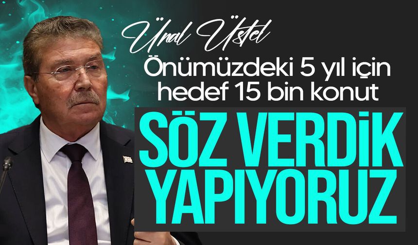 Üstel açıkladı: Sosyal konutta 5 yılda 15 bin konut hedefi