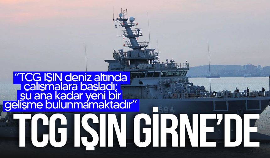 Üstel: TCG Işın deniz altı çalışmalarına başladı, kayıp 20 kişi aranıyor