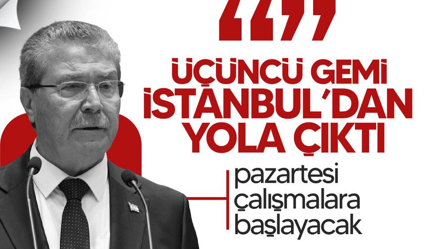 Üstel: Üçüncü gemi pazar akşamı gelecek, pazartesi çalışmalara başlayacak