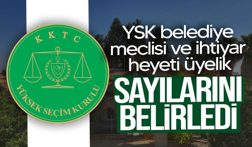 YSK belediye meclisi ve ihtiyar heyeti üye sayılarını belirledi