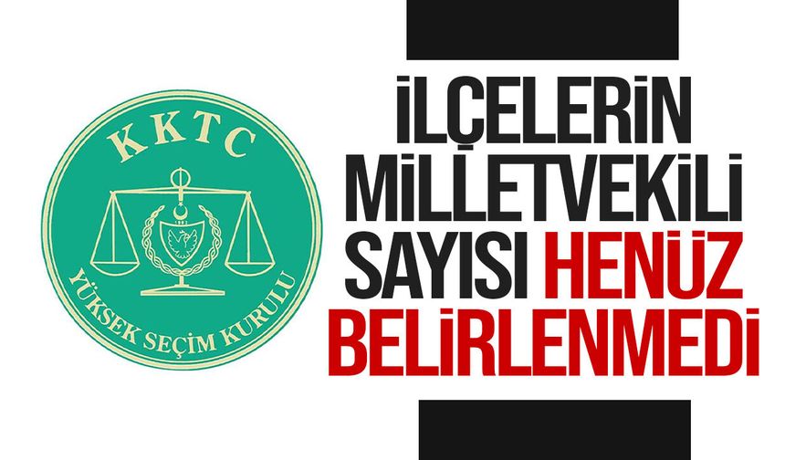 YSK, ilçelerin çıkaracağı milletvekili sayısının henüz belirlenmediğini duyurdu